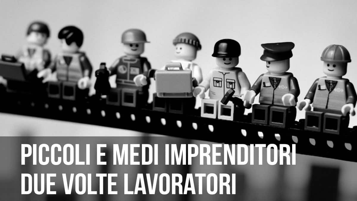 Piccoli e medi imprenditori: due volte lavoratori.