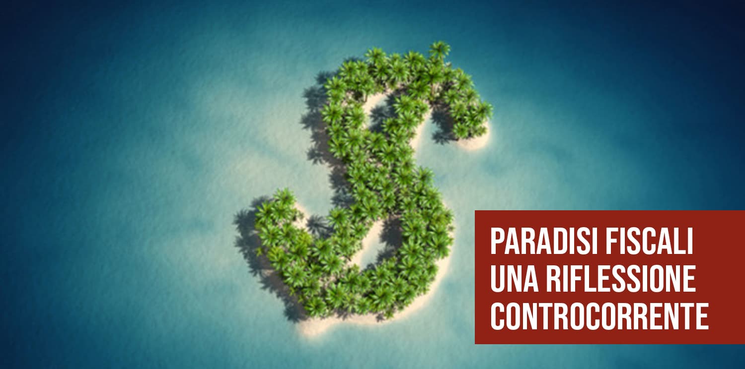 Paradisi fiscali, riflessione controcorrente.